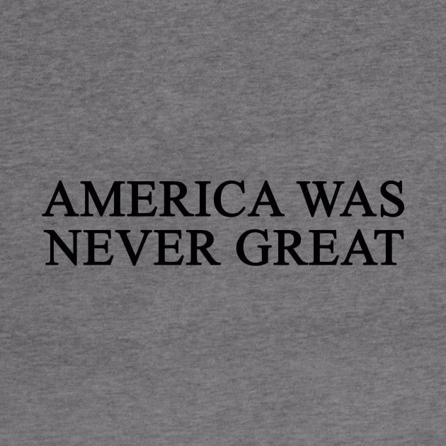 America Was Never Great by dumbshirts